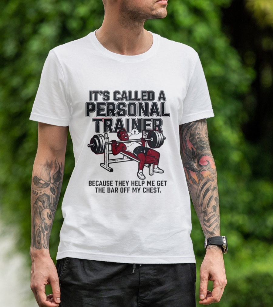 It's Called A Personal Trainer Because They Help Me Get The Bar Off My Chest Weightlifting Gym Motivation T-Shirt