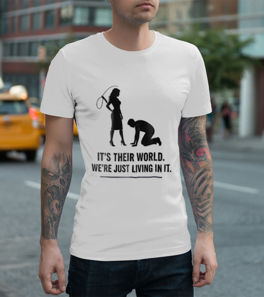 It's Their World We're Just Living In It Silhouette Woman Holding Whip And Kneeling Man T-Shirt
