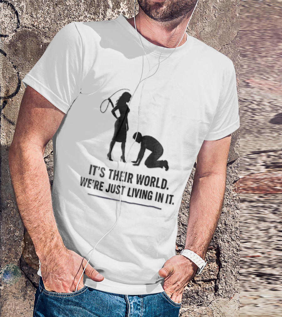 It's Their World We're Just Living In It Silhouette Woman Holding Whip And Kneeling Man T-Shirt
