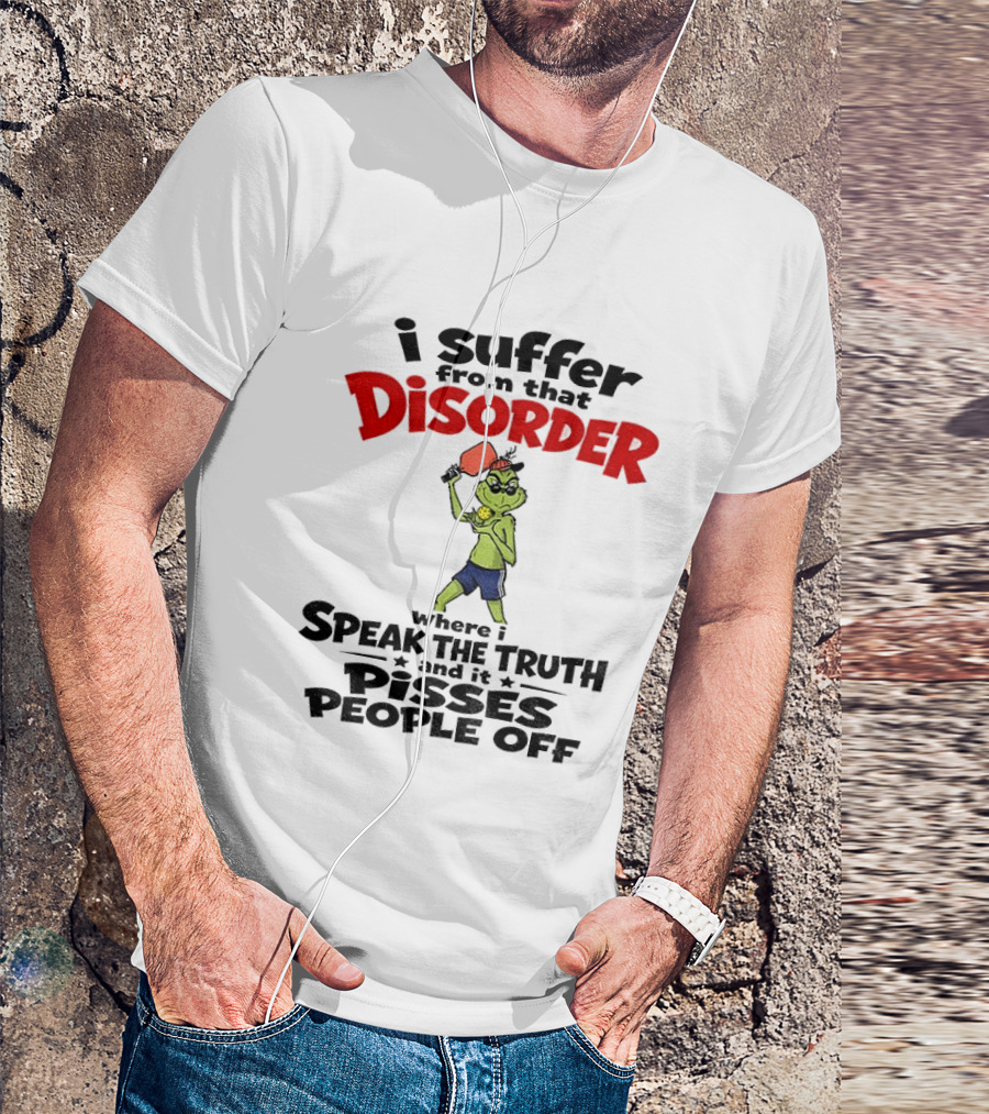 Pickleball Grinch I Suffer From That Disorder Where I Speak The Truth And It Pisses People Off T-Shirt
