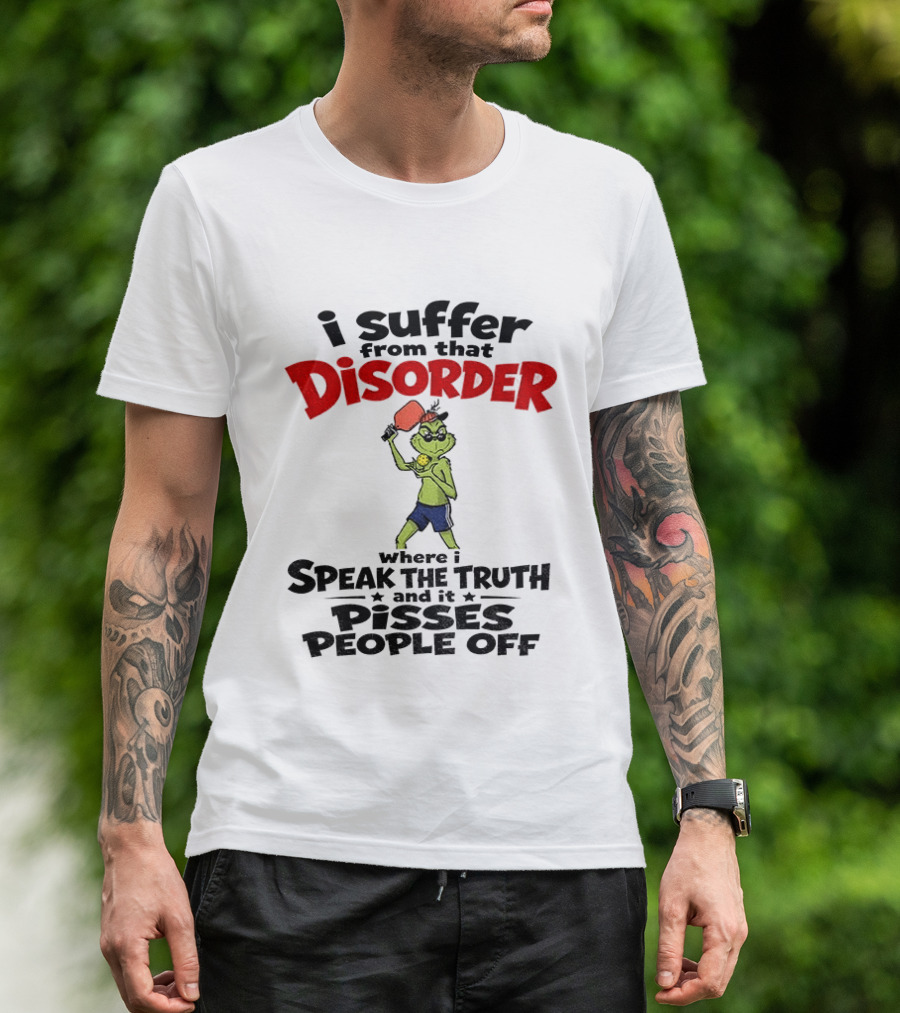 Pickleball Grinch I Suffer From That Disorder Where I Speak The Truth And It Pisses People Off T-Shirt