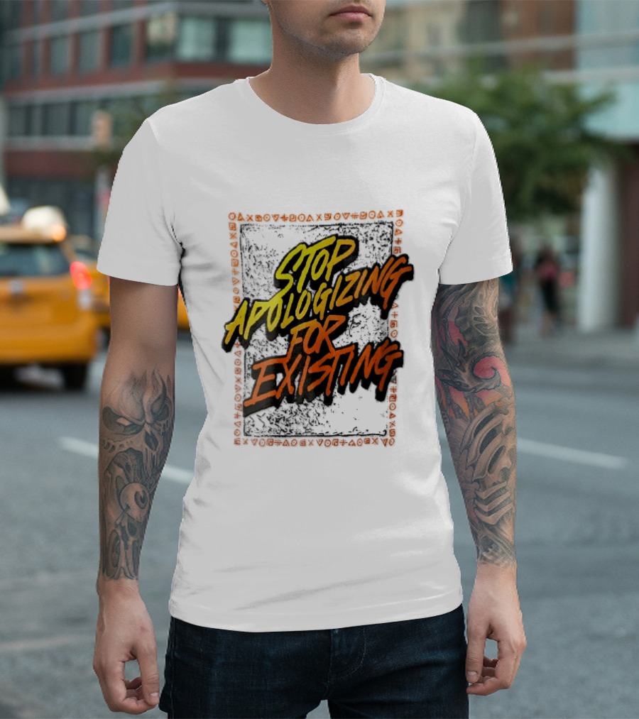 Stop Apologizing For Existing Empowerment Message T-Shirt