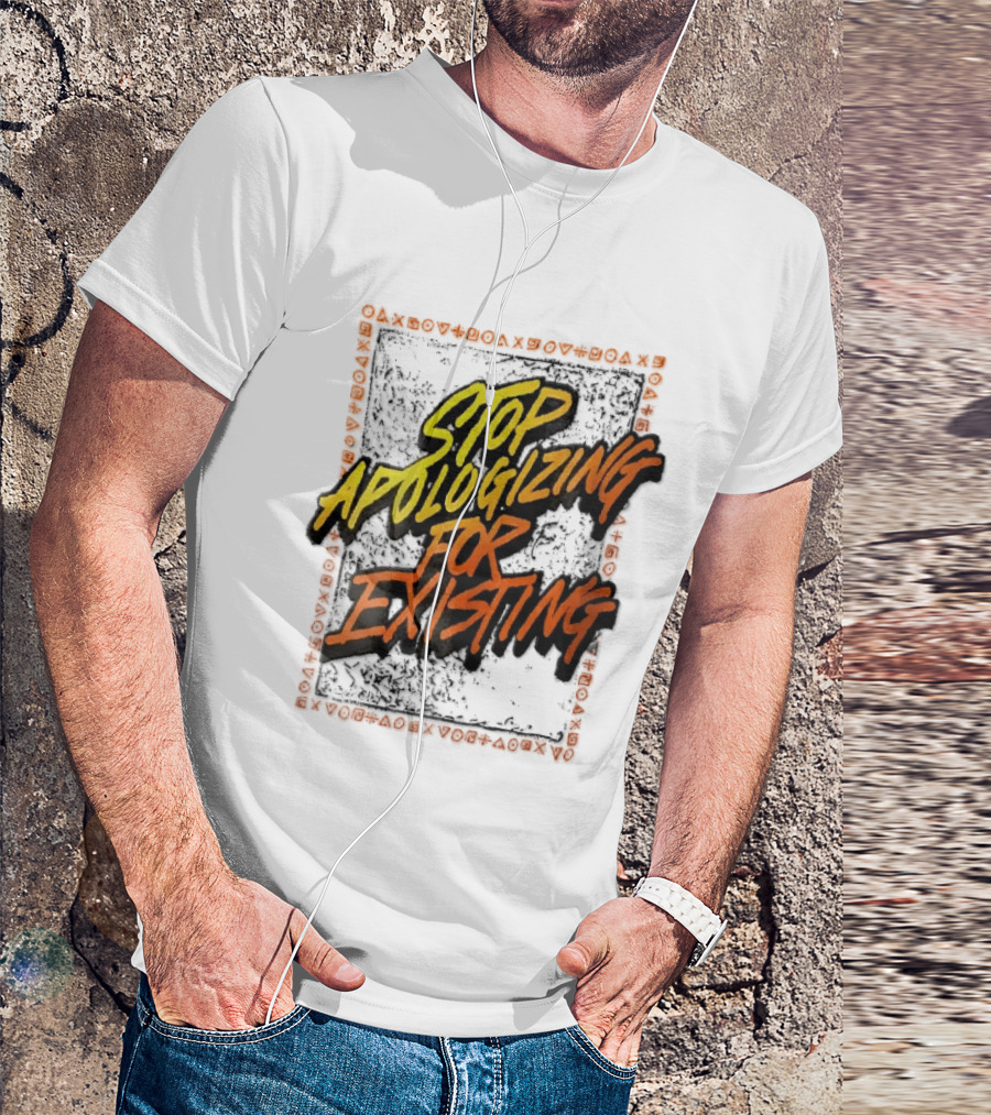 Stop Apologizing For Existing Empowerment Message T-Shirt