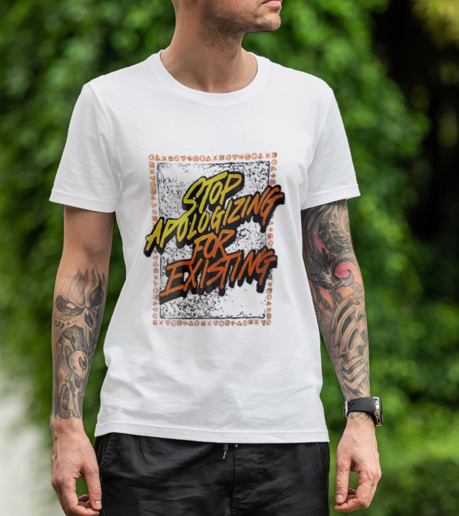 Stop Apologizing For Existing Empowerment Message T-Shirt