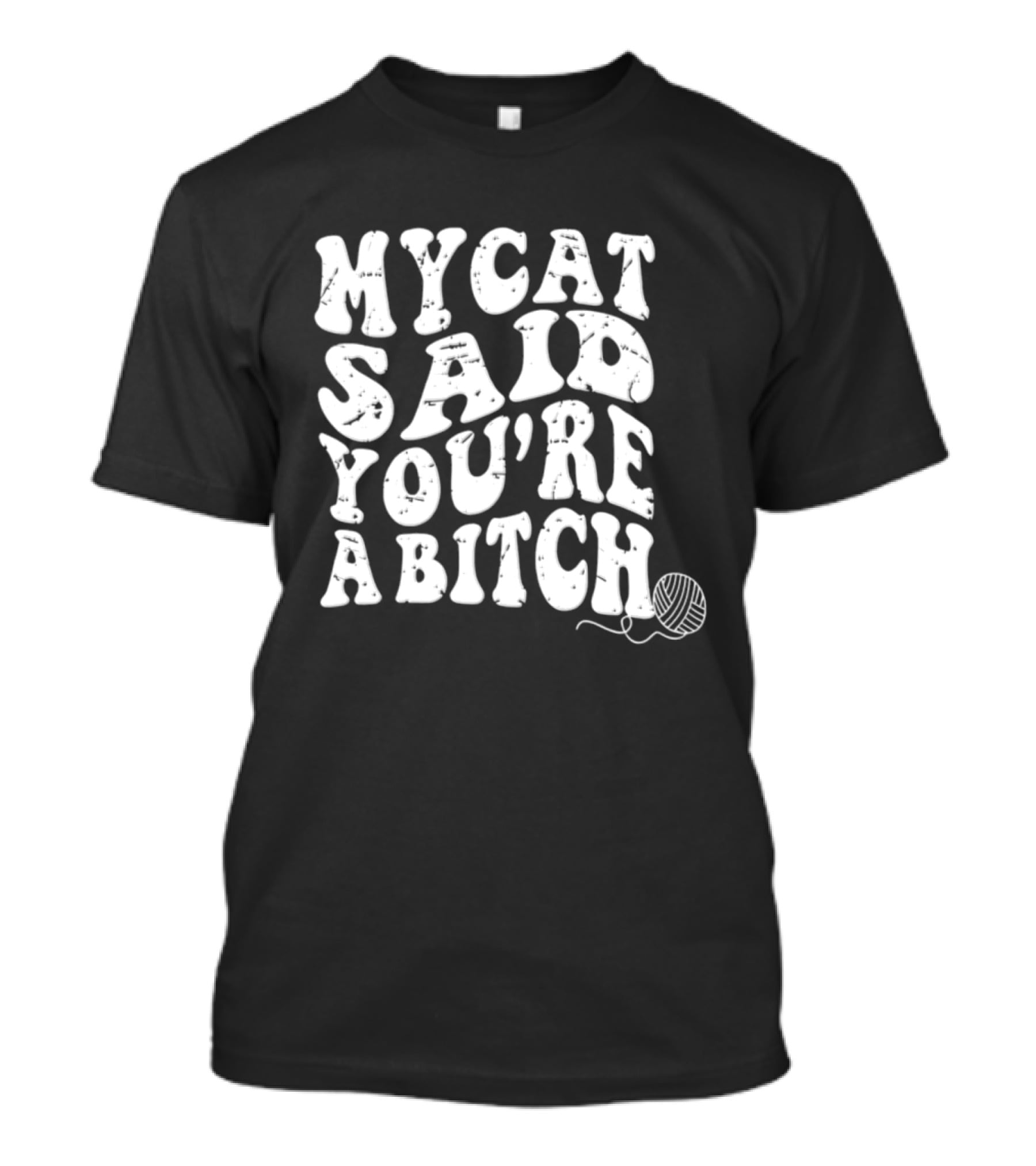My Cat Said You're A Bitch With Yarn Ball T-Shirt