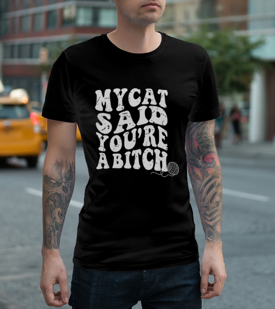 My Cat Said You're A Bitch With Yarn Ball T-Shirt
