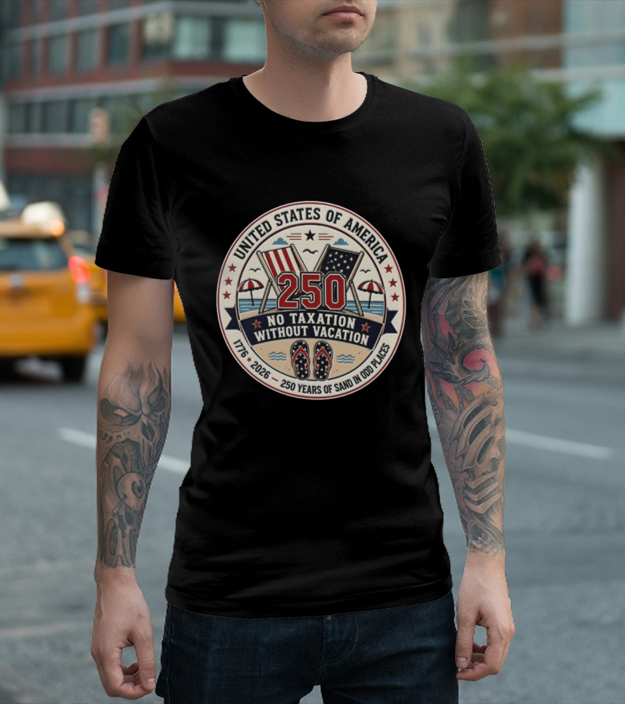 United States Of America 250 No Taxation Without Vacation 1776 2026 250 Years Of Sand In Odd Places T-Shirt