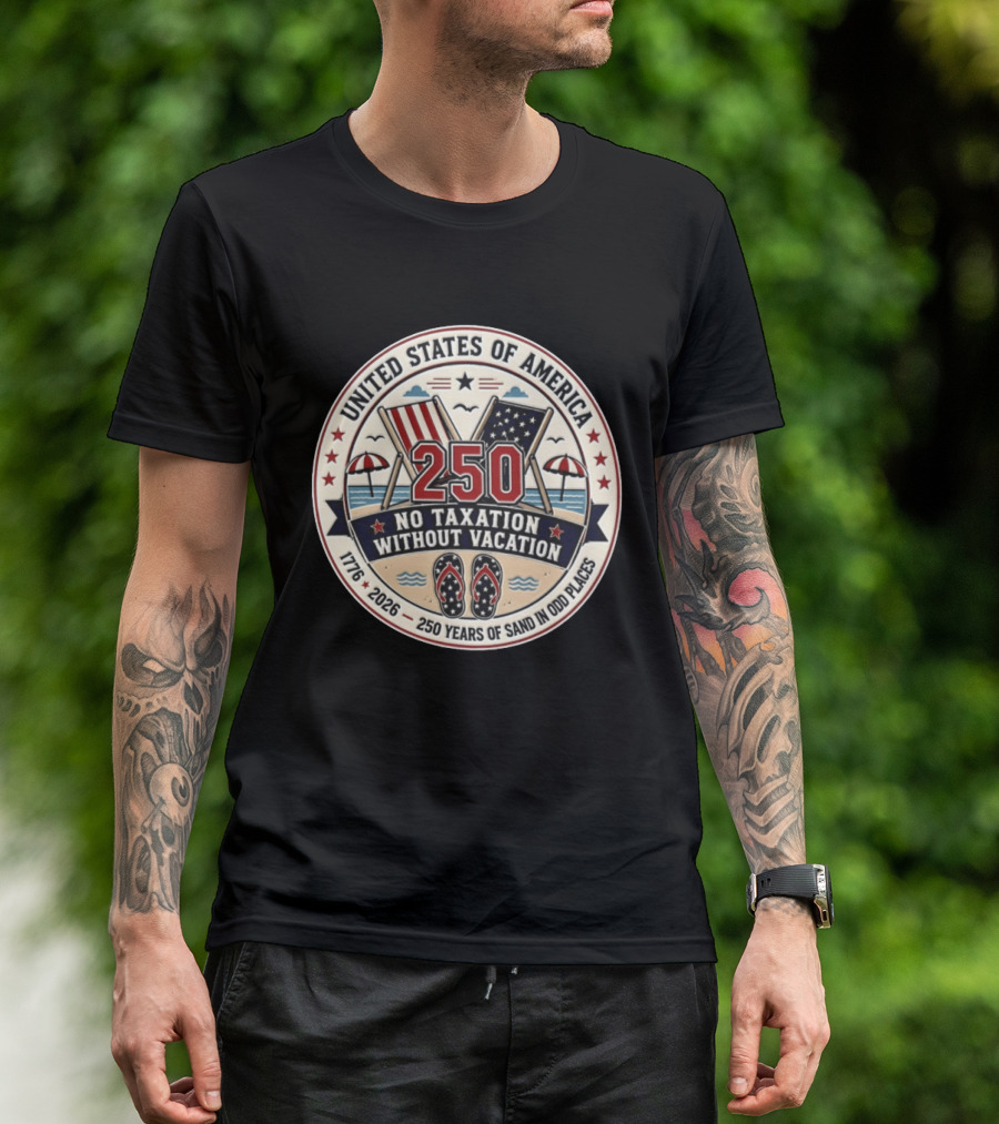 United States Of America 250 No Taxation Without Vacation 1776 2026 250 Years Of Sand In Odd Places T-Shirt