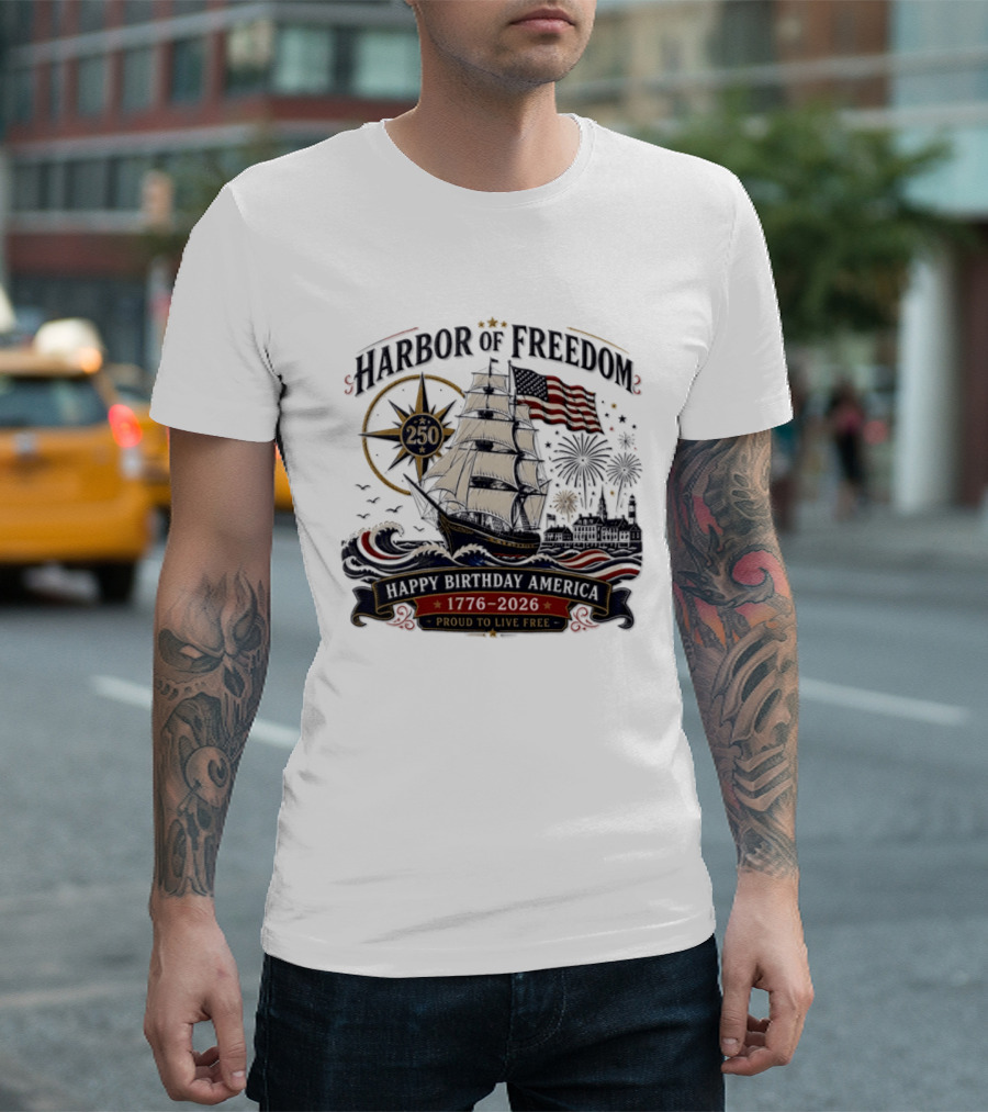 Proud To Live Free Harbor Of Freedom 250 Happy Birthday America 1776 2026 T-Shirt