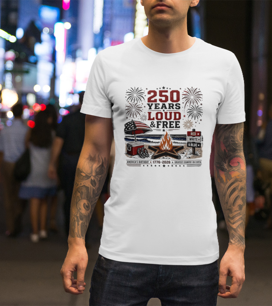 250 Years Loud And Free American Patriotic Fourth Of July Fireworks Beach Bonfire Celebration T-Shirt