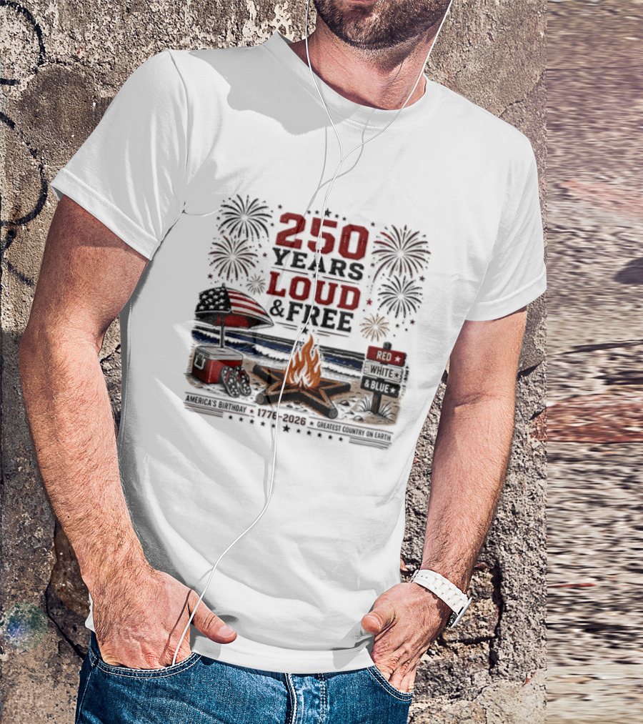 250 Years Loud And Free American Patriotic Fourth Of July Fireworks Beach Bonfire Celebration T-Shirt