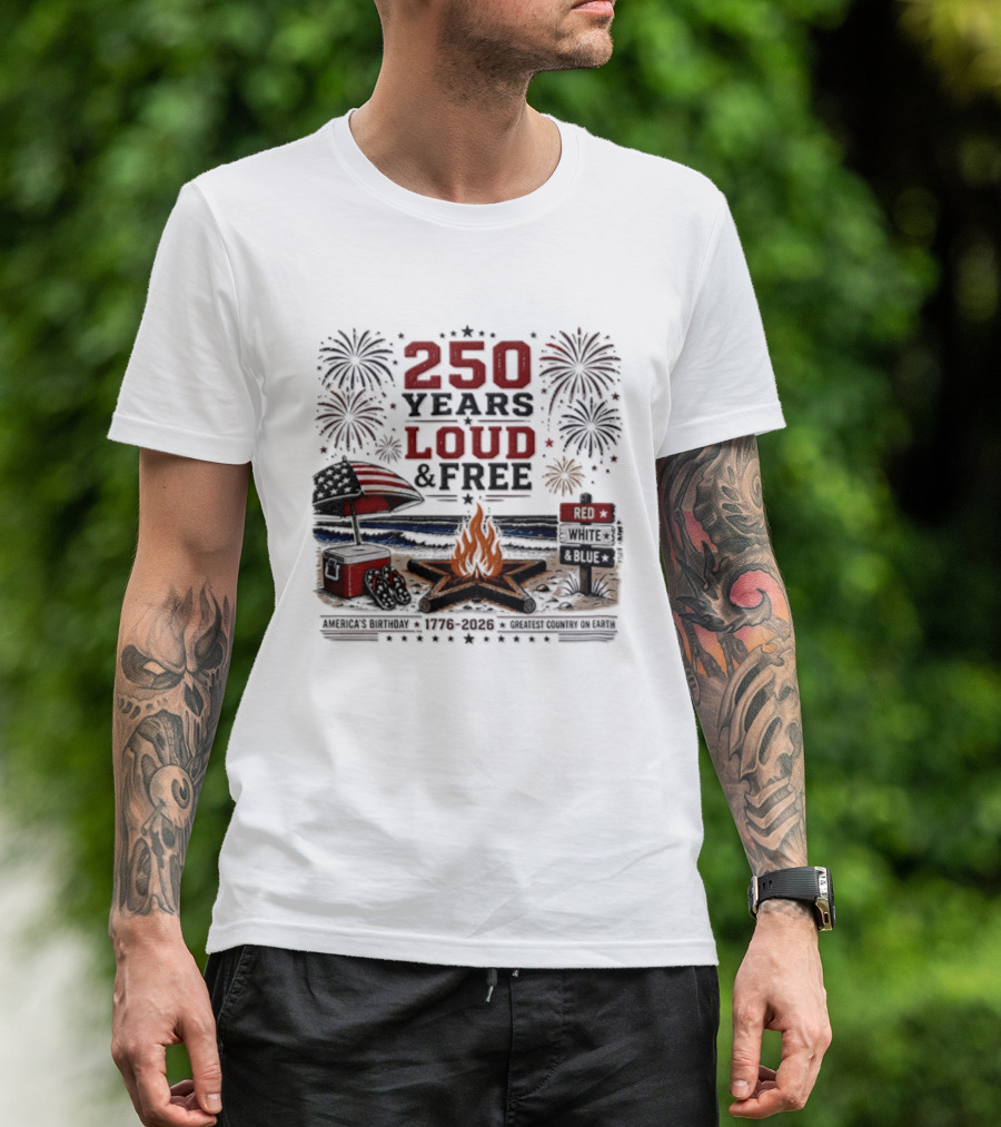 250 Years Loud And Free American Patriotic Fourth Of July Fireworks Beach Bonfire Celebration T-Shirt