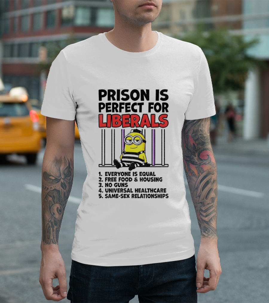 Prison Is Perfect For Liberals Minion Everyone Is Equal Free Food Housing T-Shirt