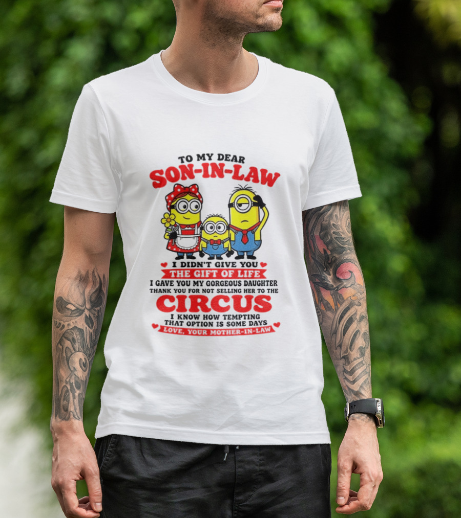 To My Dear Son In Law I Didn't Give You The Gift Of Life Minion Family Circus T-Shirt