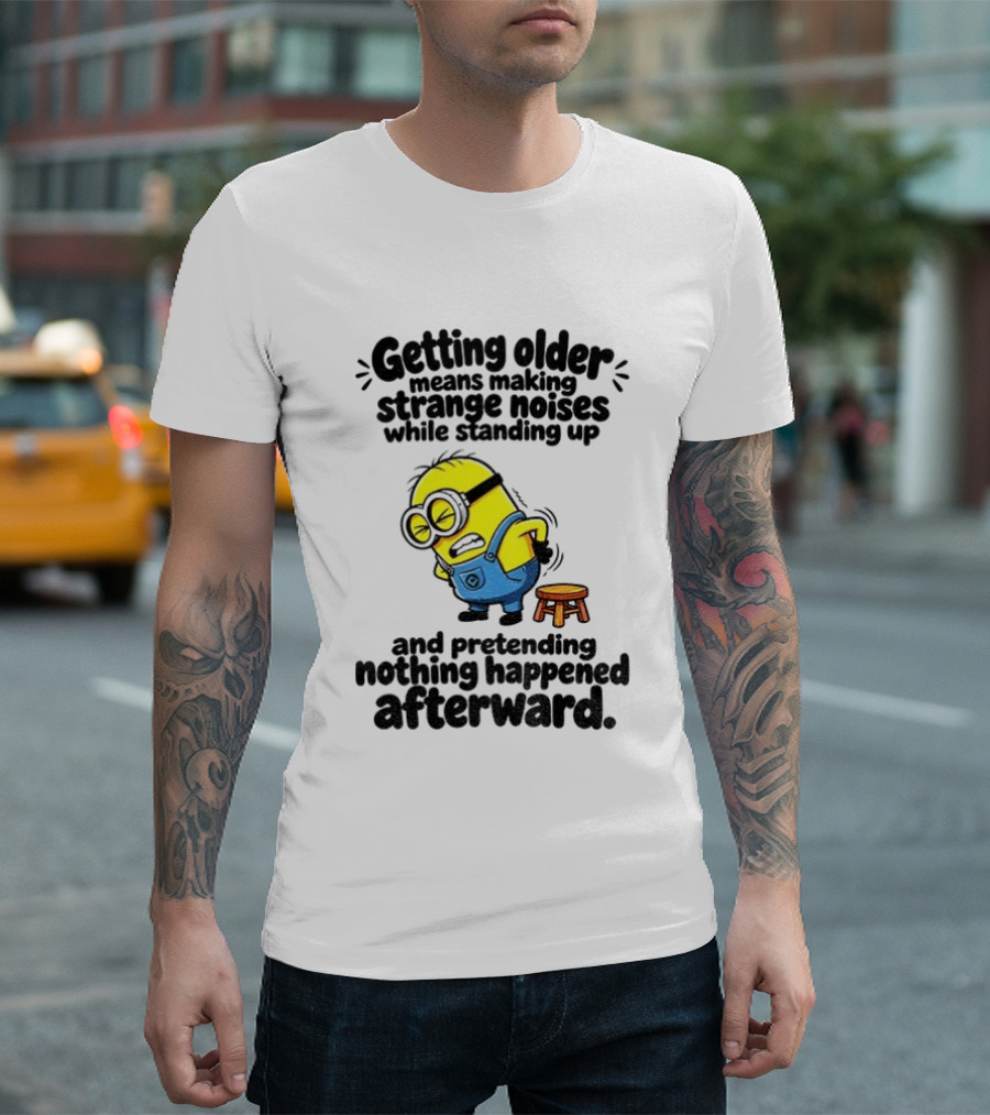 Minion Getting Older Strange Noises Standing Up Pretending Nothing Happened Afterward T-Shirt
