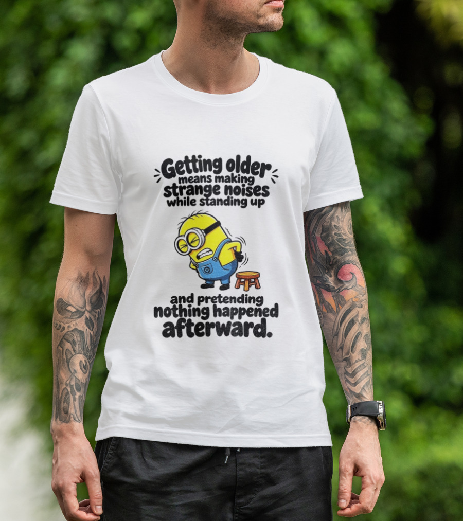 Minion Getting Older Strange Noises Standing Up Pretending Nothing Happened Afterward T-Shirt