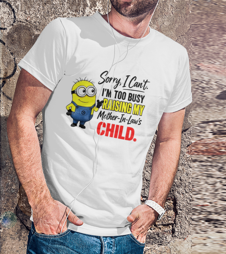Minion Sorry I Can't I'm Too Busy Raising My Mother In Law's Child T-Shirt