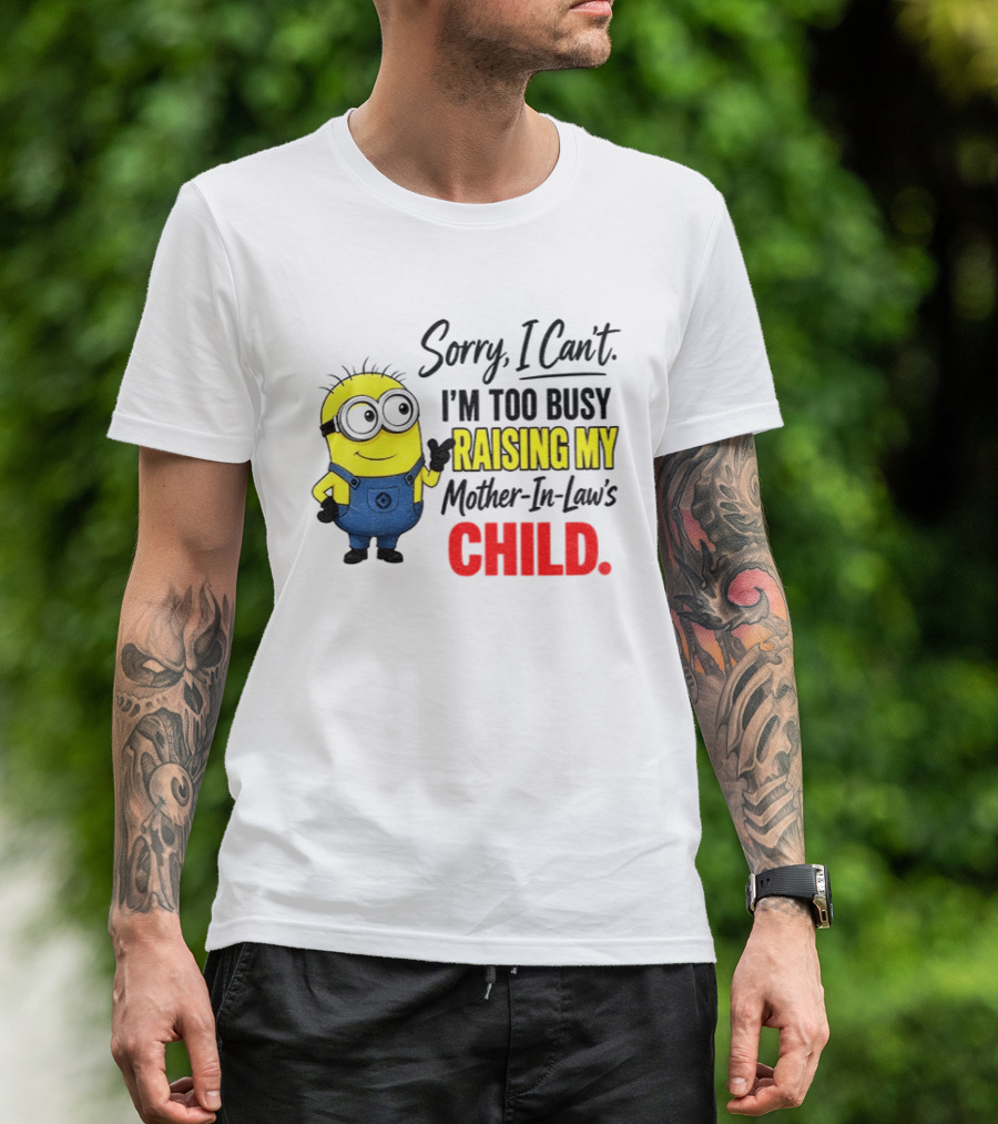 Minion Sorry I Can't I'm Too Busy Raising My Mother In Law's Child T-Shirt
