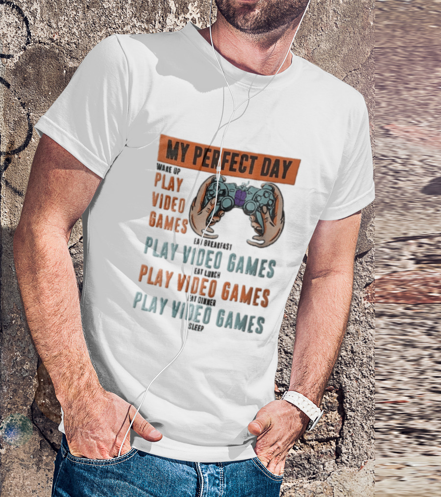 My Perfect Day Wake Up Play Video Games Eat Breakfast Play Video Games Lunch Play Video Games Dinner Play Video Games Sleep Hands Holding Controller T-Shirt