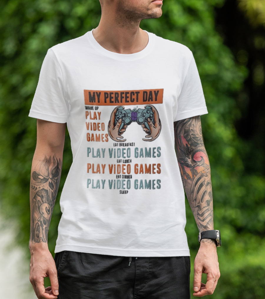 My Perfect Day Wake Up Play Video Games Eat Breakfast Play Video Games Lunch Play Video Games Dinner Play Video Games Sleep Hands Holding Controller T-Shirt