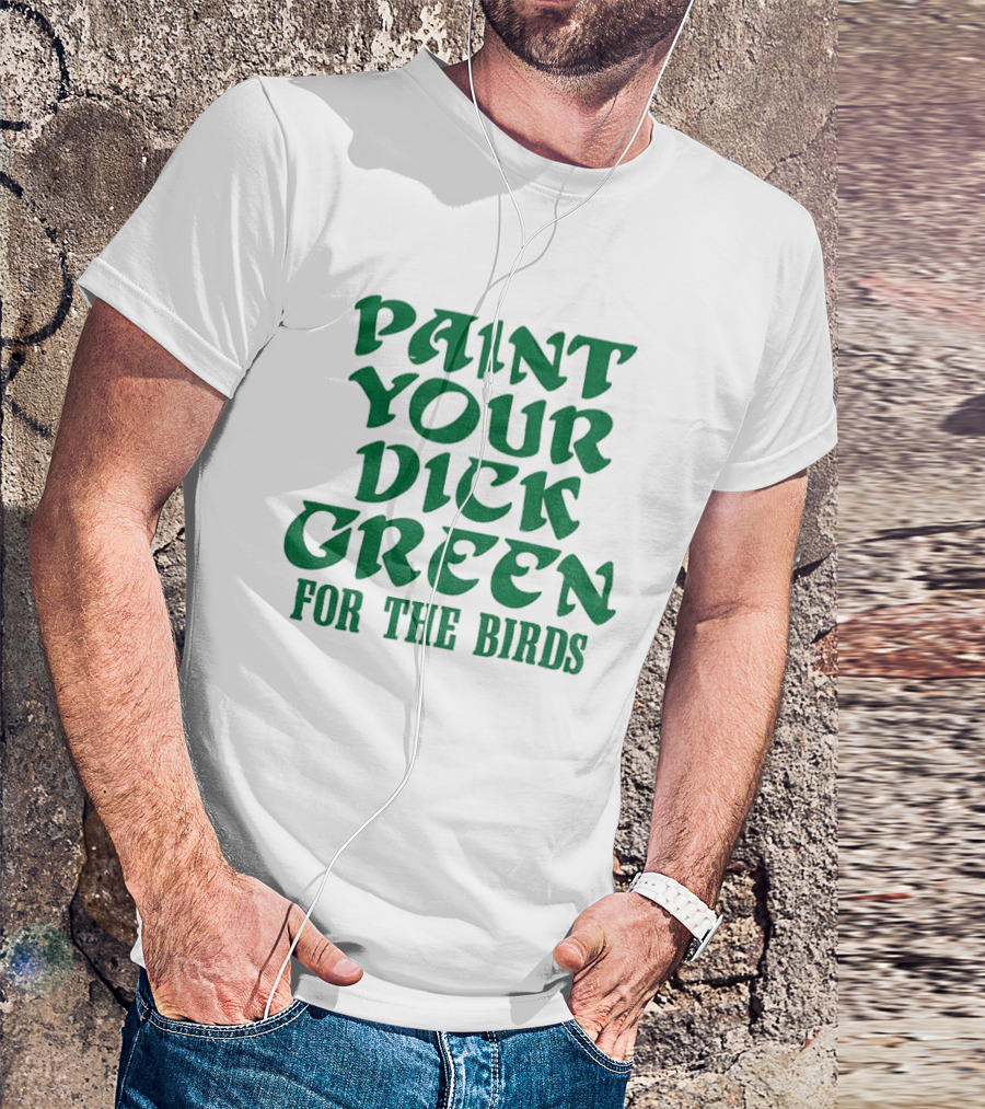 Paint Your Dick Green For The Birds Philadelphia Eagles T-Shirt