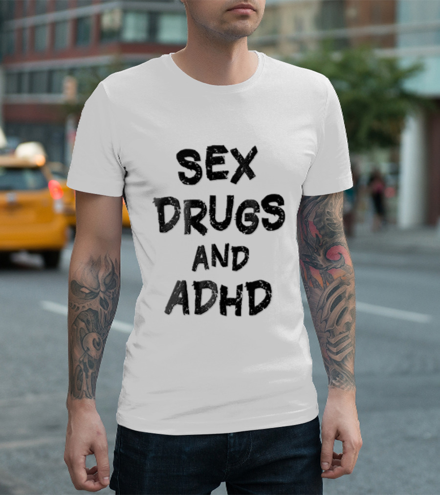 Sex Drugs And ADHD Distressed Grunge Black Lettering T-Shirt