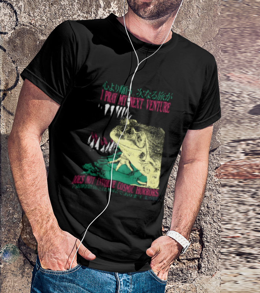I Pray My Next Venture Does Not Involve Cosmic Horrors Frog Monster Teeth T-Shirt