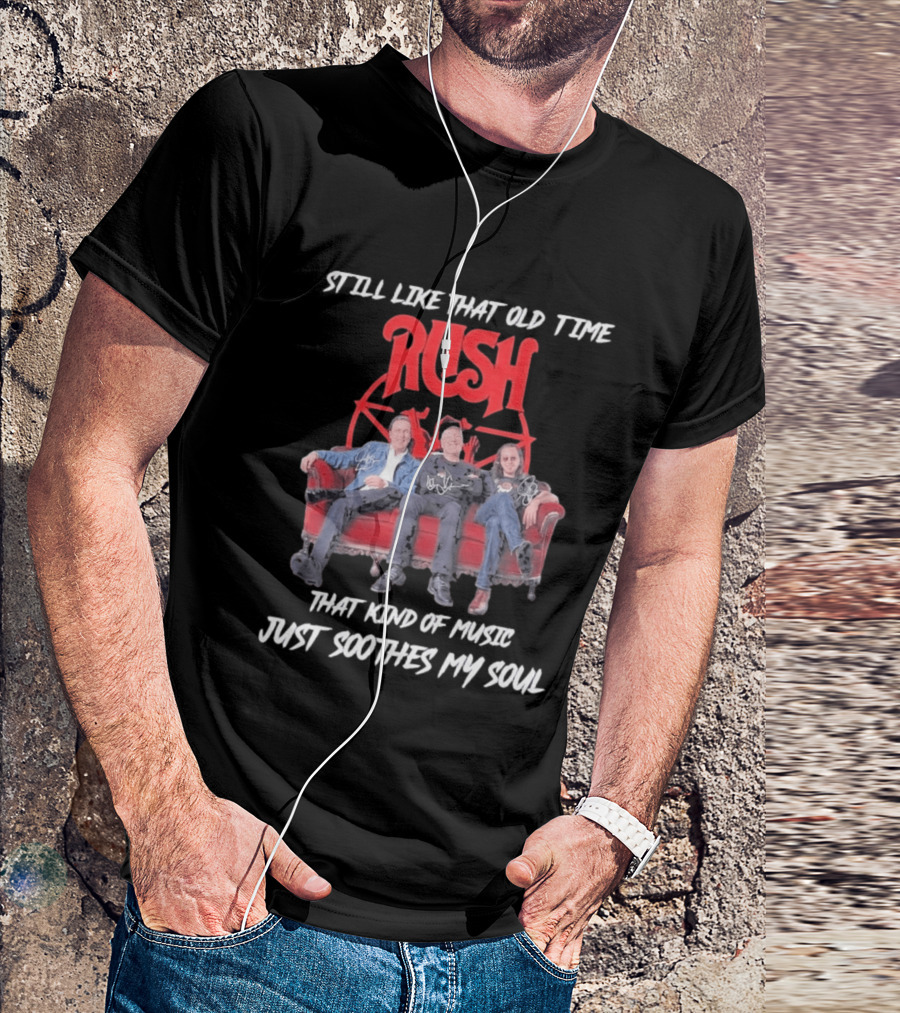 Still Like That Old Time Rush Music Soothes My Soul T-Shirt