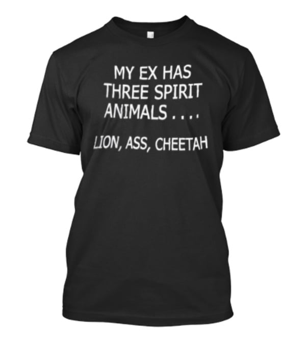 My Ex Has Three Spirit Animals Lion Ass Cheetah T-Shirt