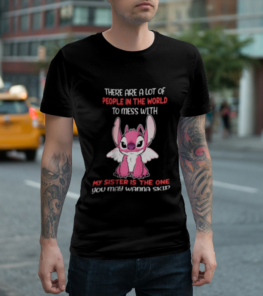 There Are A Lot Of People In The World To Mess With My Sister Is The One You May Wanna Skip Angel Stitch Pink T-Shirt