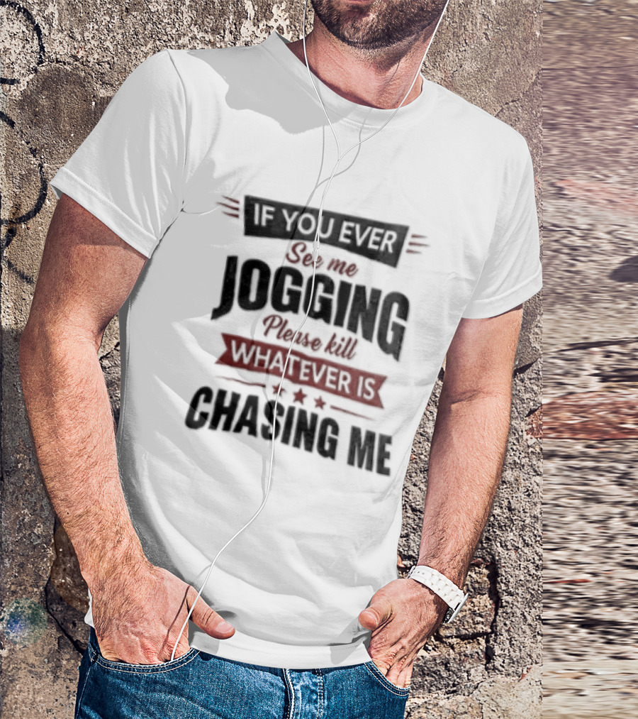 If You Ever See Me Jogging Please Kill Whatever Is Chasing Me T-Shirt