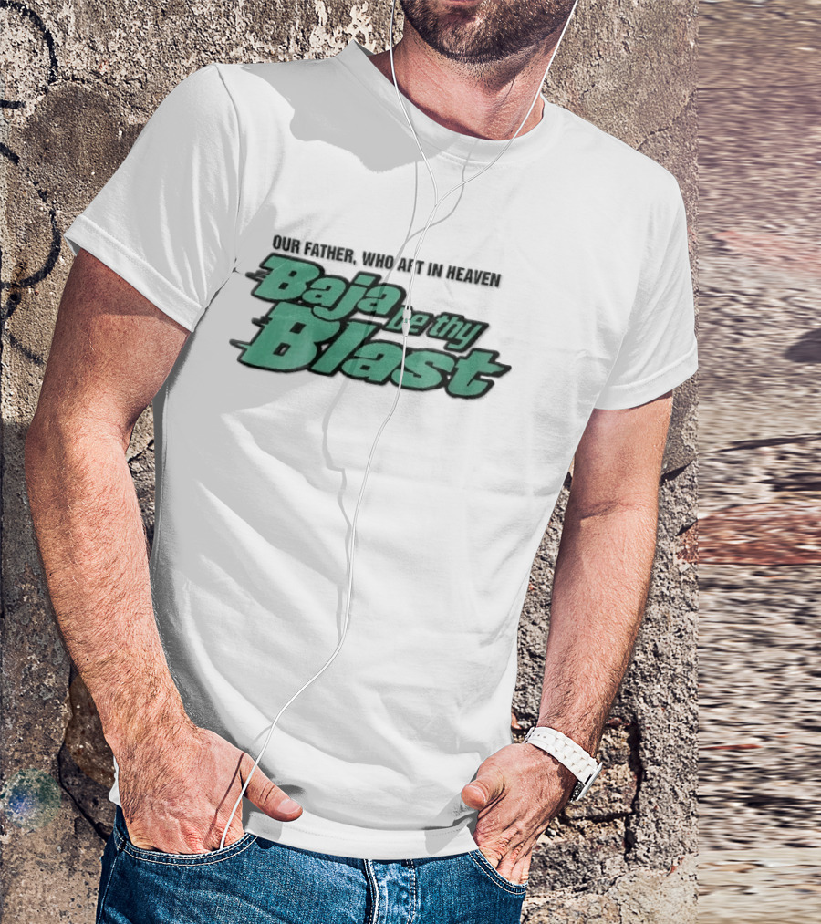 Our Father Who Art In Heaven Baja Be Thy Blast T-Shirt