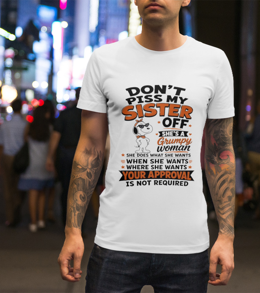 Snoopy Don't Piss My Sister Off She's A Grumpy Woman Your Approval Is Not Required T-Shirt