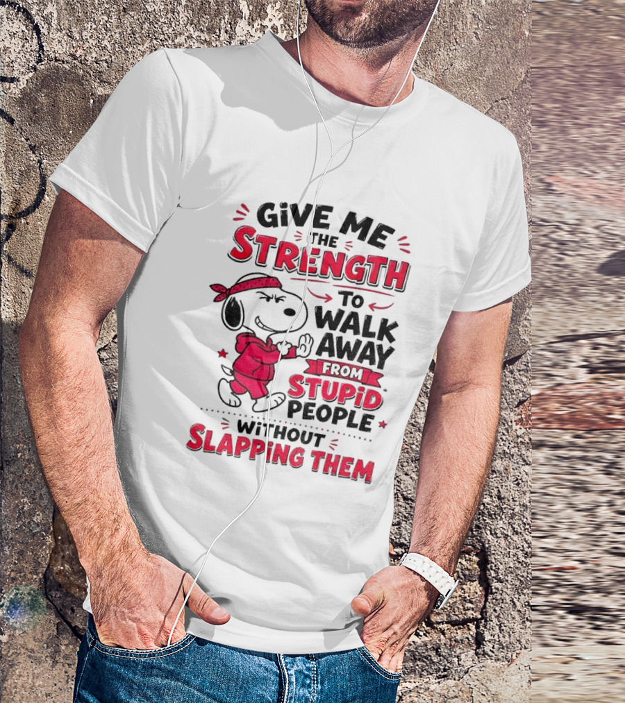 Snoopy Give Me The Strength To Walk Away From Stupid People Without Slapping Them T-Shirt