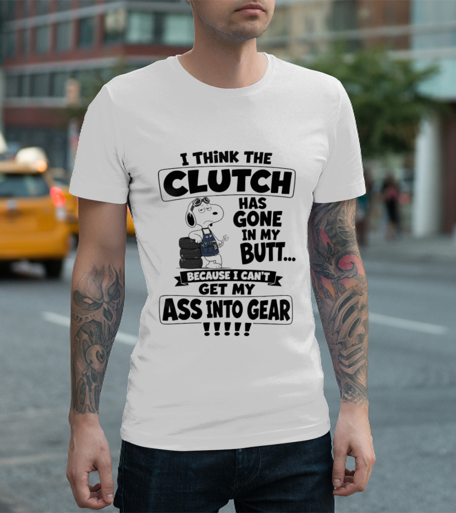 Snoopy I Think The Clutch Has Gone In My Butt Because I Can't Get My Ass Into Gear T-Shirt
