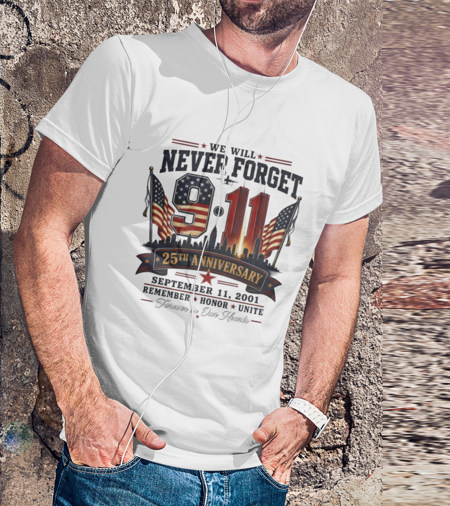 We Will Never Forget 9 11 25th Anniversary September 11 2001 Remember Honor Unite Forever In Our Hearts T-Shirt