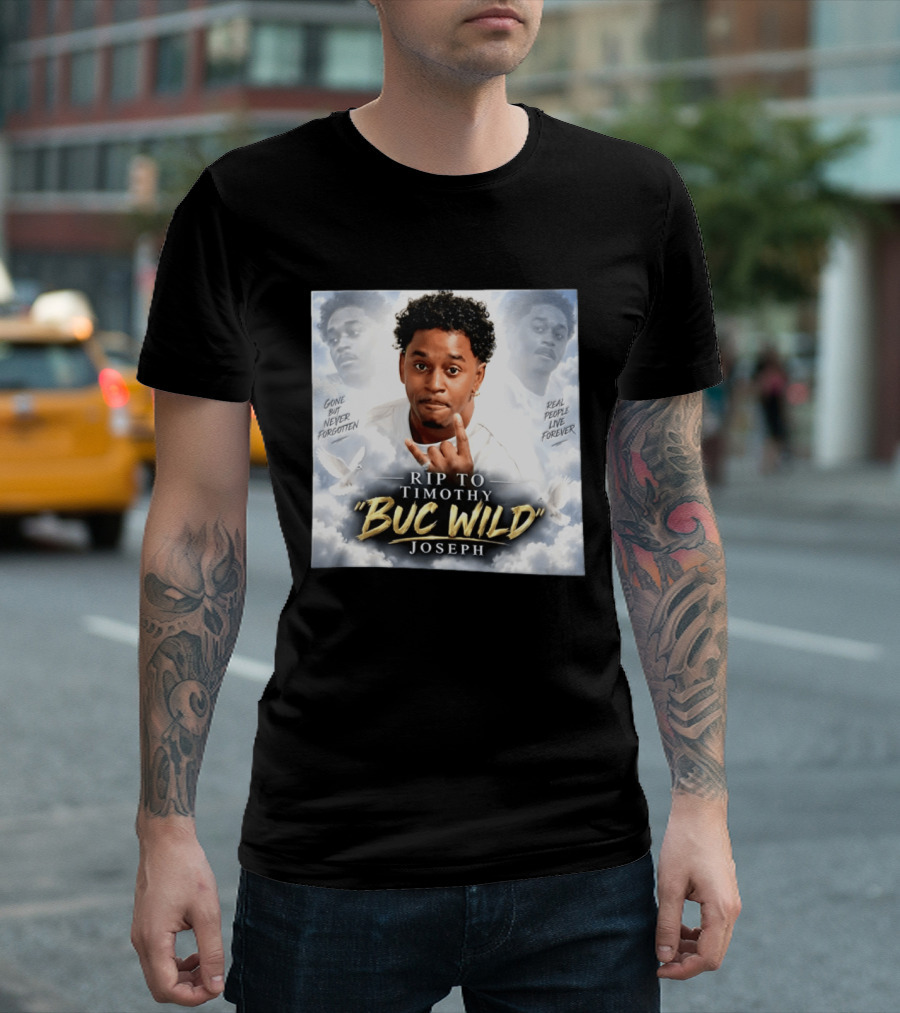 RIP Timothy "Buc Wild" Joseph Gone But Never Forgotten Real People Live Forever T-Shirt