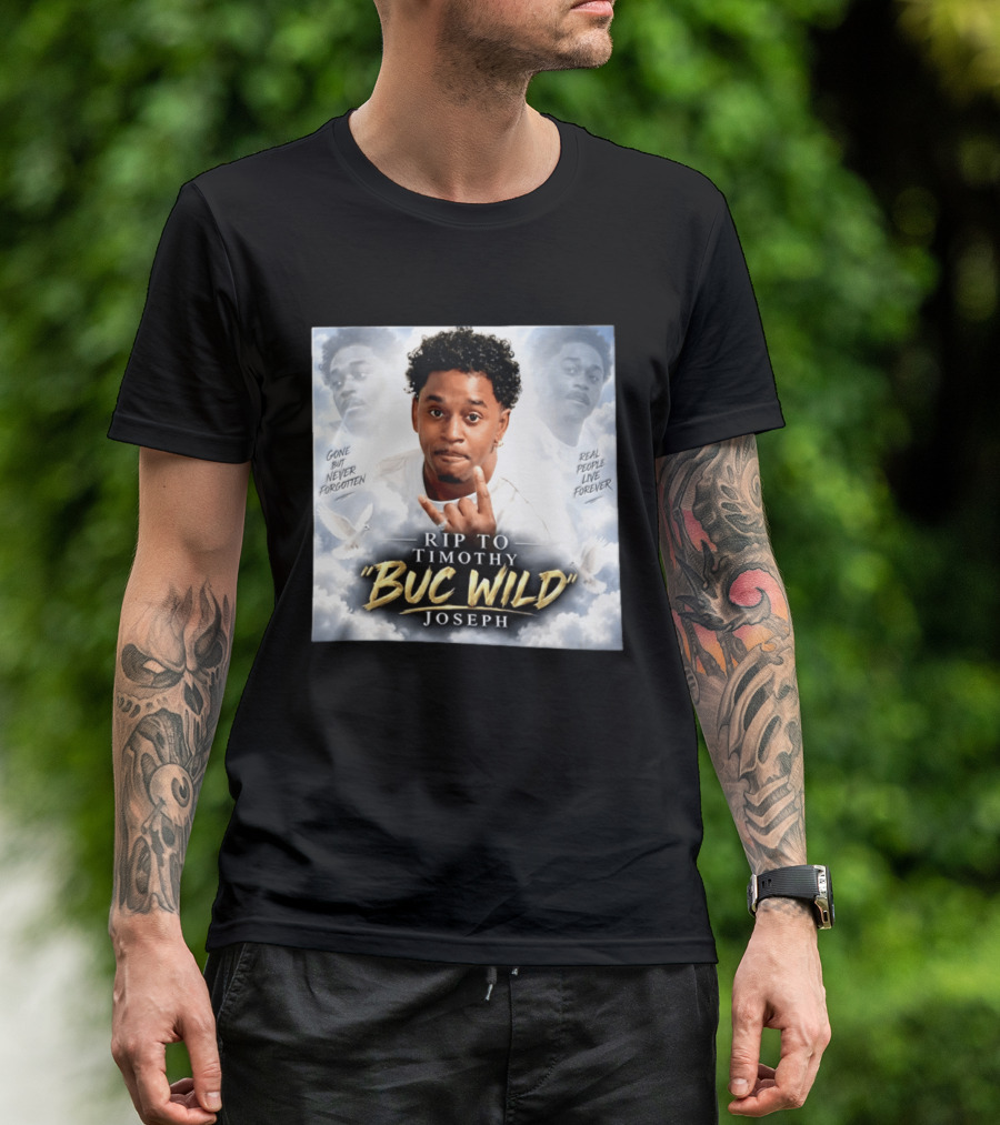 RIP Timothy "Buc Wild" Joseph Gone But Never Forgotten Real People Live Forever T-Shirt