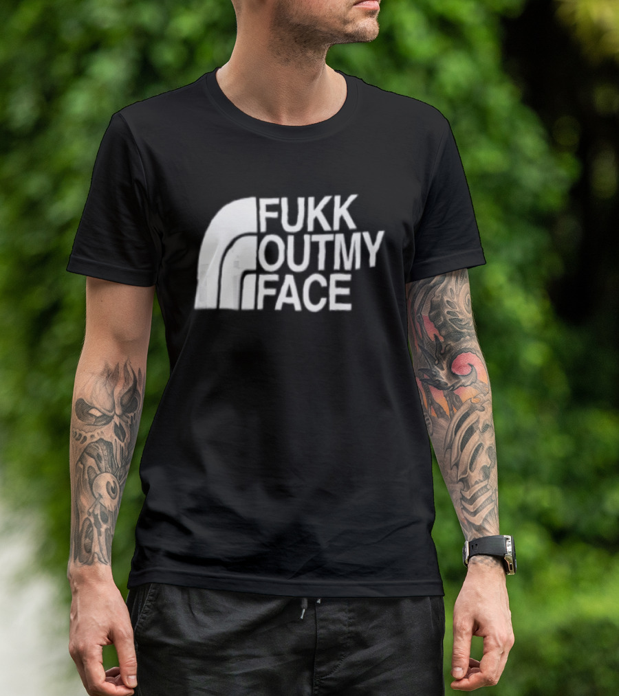 Fukk Out My Face Northerly Pun T-Shirt
