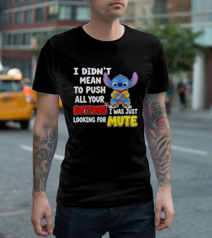I Didn't Mean To Push All Your Buttons Just Looking For Mute Stitch T-Shirt