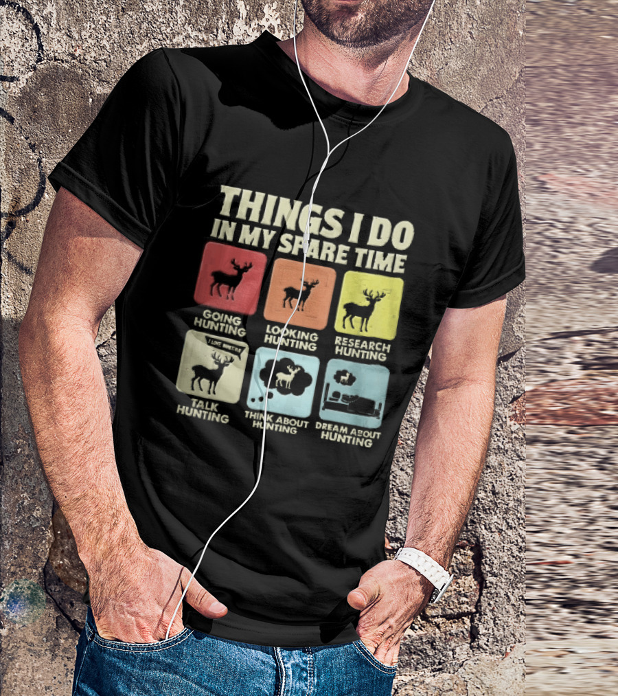 Things I Do In My Spare Time Going Hunting Looking Hunting Research Hunting Talk About Hunting Think About Hunting T-Shirt