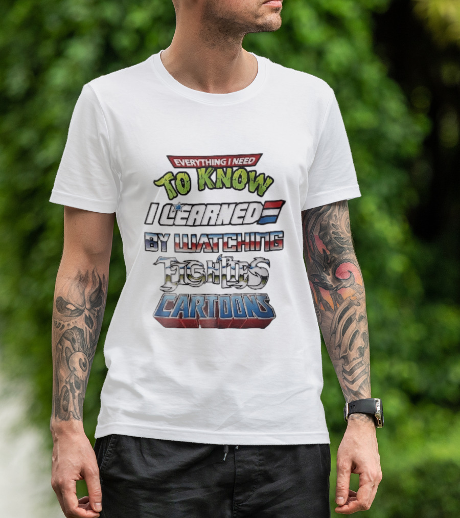 Everything I Need To Know I Learned By Ing Eighties Cartoons T-Shirt
