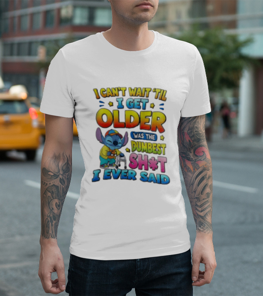 I Can't Wait 'Til I Get Older Was The Dumbest Sh't I Ever Said Stitch Blue Character Colorful T-Shirt