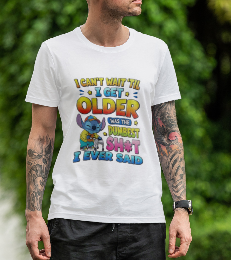 I Can't Wait 'Til I Get Older Was The Dumbest Sh't I Ever Said Stitch Blue Character Colorful T-Shirt