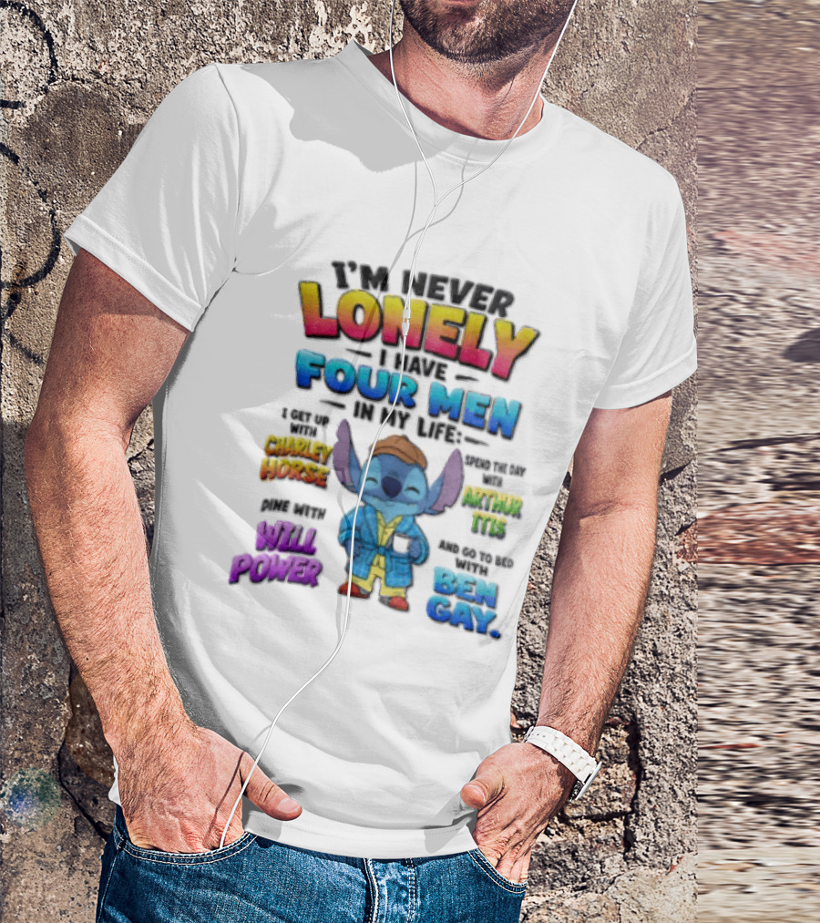 I'm Never Lonely I Have Four Men In My Life Stitch Chadler Horse Arthur Itis Will Power Ben Gay T-Shirt