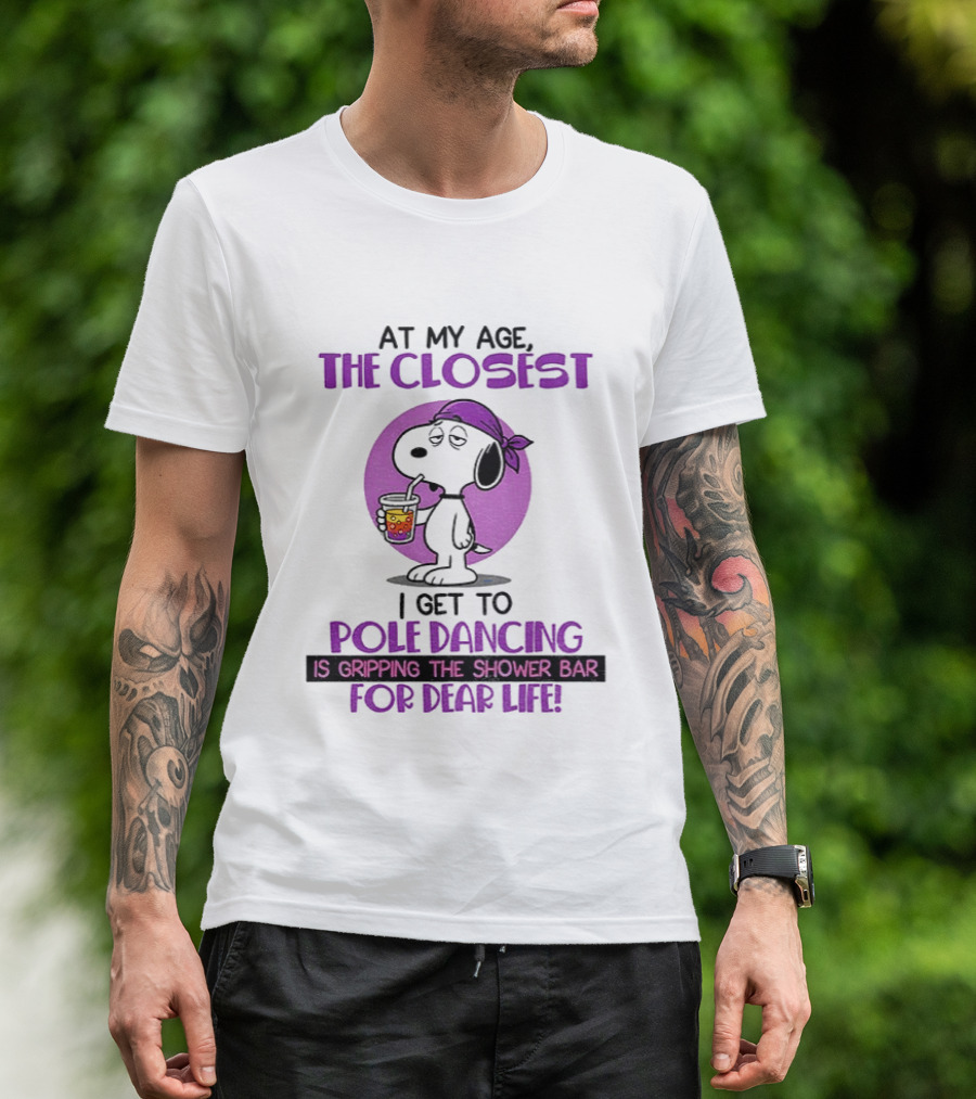 Snoopy At My Age The Closest I Get To Pole Dancing Gripping The Shower Bar T-Shirt