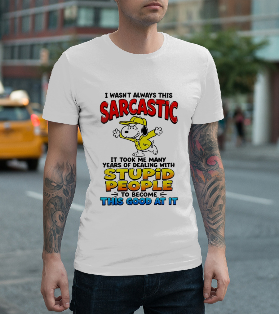 I Wasn't Always This Sarcastic It Took Me Many Years Of Dealing With Stupid People To Become This Good At It Snoopy Dog Cartoon T-Shirt