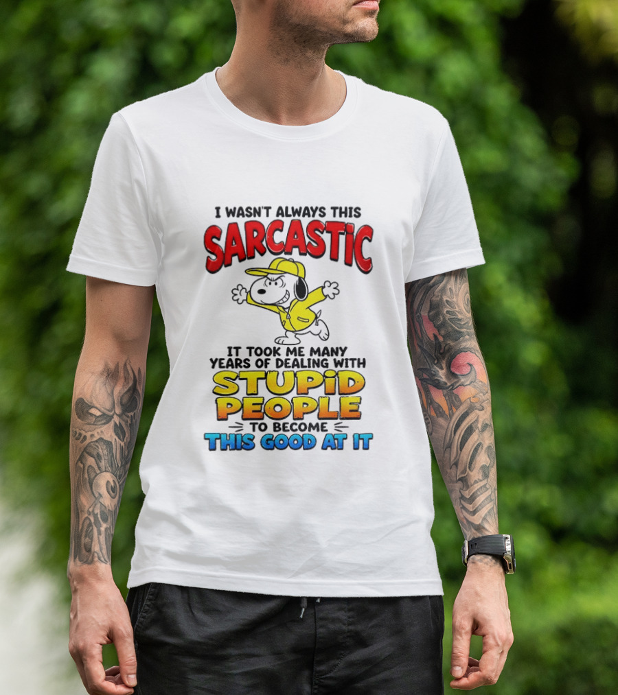 I Wasn't Always This Sarcastic It Took Me Many Years Of Dealing With Stupid People To Become This Good At It Snoopy Dog Cartoon T-Shirt