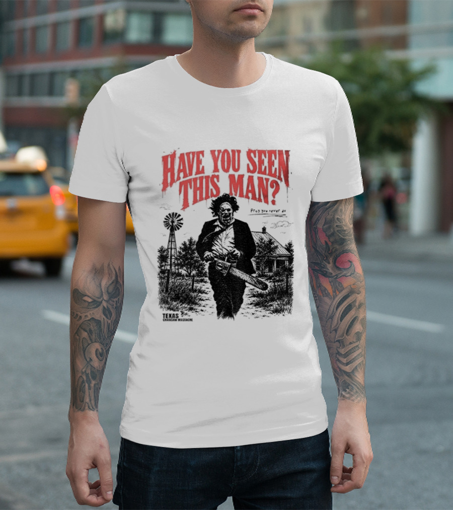 Texas Chainsaw Horror Have You Seen This Man Halloween T-Shirt