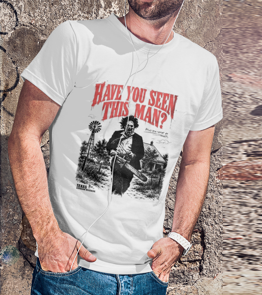 Texas Chainsaw Horror Have You Seen This Man Halloween T-Shirt